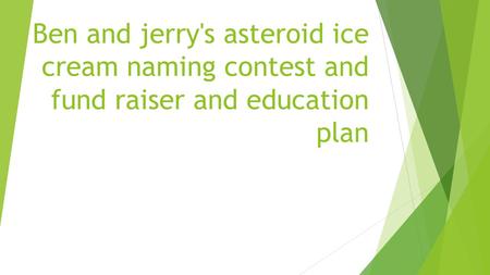 Ben and jerry's asteroid ice cream naming contest and fund raiser and education plan.