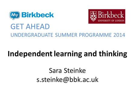 GET AHEAD UNDERGRADUATE SUMMER PROGRAMME 2014 Independent learning and thinking Sara Steinke