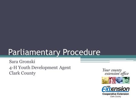 Parliamentary Procedure Sara Gronski 4-H Youth Development Agent Clark County.