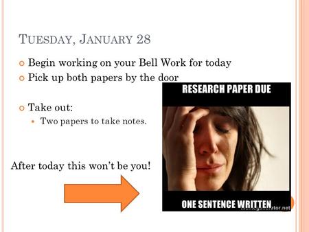 T UESDAY, J ANUARY 28 Begin working on your Bell Work for today Pick up both papers by the door Take out: Two papers to take notes. After today this won’t.
