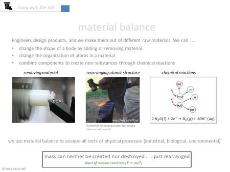 Material balance living with the lab © 2011 David Hall Engineers design products, and we make them out of different raw materials. We can... removing material.
