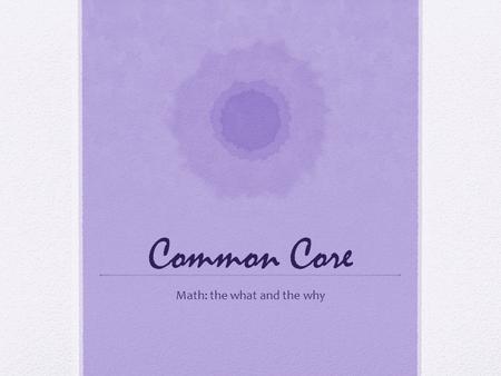 Common Core Math: the what and the why. “A generation ago, teachers could expect that what they taught would last their students a lifetime. Today, because.