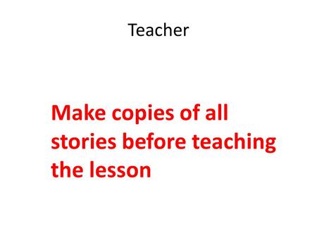 Teacher Make copies of all stories before teaching the lesson.