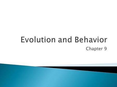 Chapter 9.  Behavior is all of the actions of an organism during its life time.  These are adaptive traits that have an evolutionary history.