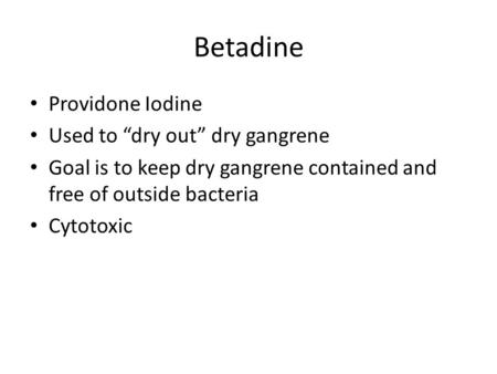 Betadine Providone Iodine Used to “dry out” dry gangrene