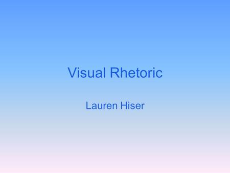 Visual Rhetoric Lauren Hiser.