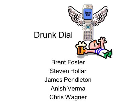 Drunk Dial Brent Foster Steven Hollar James Pendleton Anish Verma Chris Wagner.