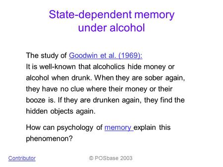 State-dependent memory under alcohol How can psychology of memory explain this phenomenon?memory The study of Goodwin et al. (1969):Goodwin et al. (1969):