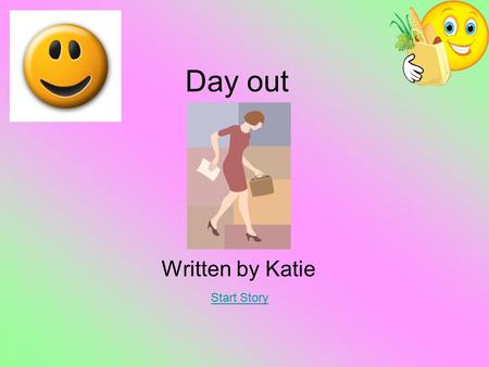 Day out Written by Katie Start Story. At school One summer’s day all the class looked at the clock and it was nearly quarter past 3 and the teacher was.