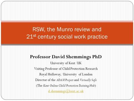 Professor David Shemmings PhD University of Kent UK Visiting Professor of Child Protection Research Royal Holloway, University of London Director of the.