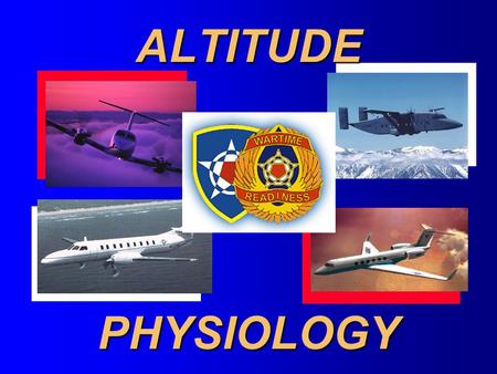 ALTITUDE PHYSIOLOGY OUTLINE Classifications of Hypoxia Signs and symptoms of Hypoxia Stages of Hypoxia Prevention of Hypoxia Provisions of AR 95-1 Provisions.