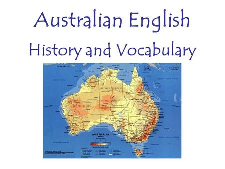 Australian English History and Vocabulary. Socio-historical linguistic context Australian English began diverging from British English shortly after the.