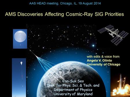 AMS Discoveries Affecting Cosmic-Ray SIG Priorities Eun-Suk Seo Inst. for Phys. Sci. & Tech. and Department of Physics University of Maryland AAS HEAD.