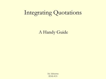 Mr. Mehrotra ENG 4U0 Integrating Quotations A Handy Guide.