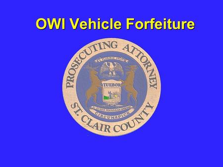 OWI Vehicle Forfeiture. OWI FORFEITURE ***PASSED BY THE LEGISLATURE IN 1998 AND TOOK EFFECT IN 1999 ***LITTLE USED OR UNDER-USED.