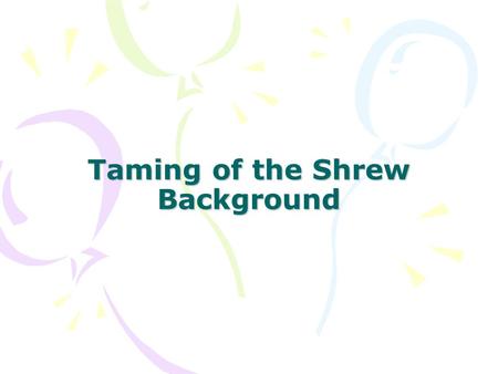 Taming of the Shrew Background. Background Information Setting: The English Countryside and Padua, Italy during the Renaissance Main Characters: –Christopher.
