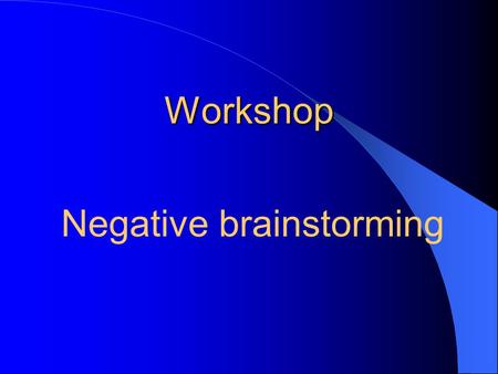 Workshop Negative brainstorming. Time schedule workshop round 1 9.30 – 9.40:Introduction 9.40 – 9.45:Group division 9.45 – 9.50:Problem introduction 9.50.