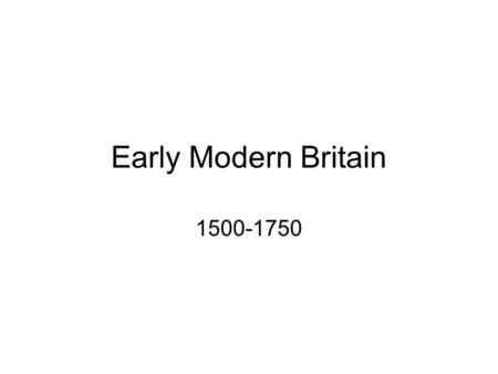 Early Modern Britain 1500-1750. Conquering abroad Religious upheaval Printing press Increased travel.
