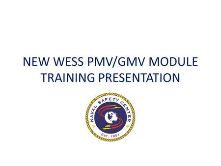 NEW WESS PMV/GMV MODULE TRAINING PRESENTATION. PMV/GMV Module Highlights Improved screen flow Enhanced Causal factors. Incorporates Human Factors Analysis.