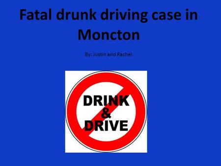 Fatal drunk driving case in Moncton By: Justin and Rachel.