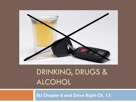 DRINKING, DRUGS & ALCOHOL NJ Chapter 6 and Drive Right Ch. 15.