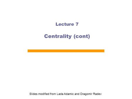 Lecture 7 Centrality (cont) Slides modified from Lada Adamic and Dragomir Radev.