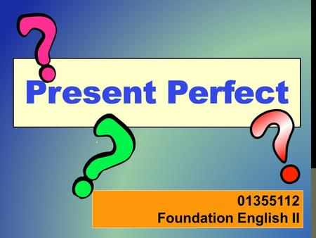 Present Perfect 01355112 Foundation English II.