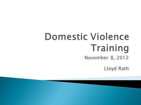 November 8, 2012 Lloyd Rath. Failing to distinguish one kind of domestic violence from another can:  Endanger victims of ongoing violence  Result in.