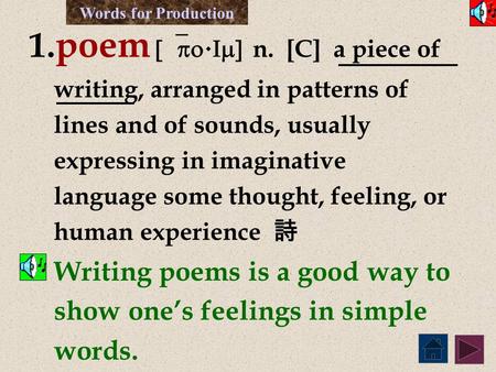 Words for Production 1. poem [`po  Im] n. [C] a piece of writing, arranged in patterns of lines and of sounds, usually expressing in imaginative language.