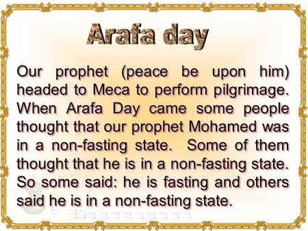 Our prophet (peace be upon him) headed to Meca to perform pilgrimage. When Arafa Day came some people thought that our prophet Mohamed was in a non-fasting.