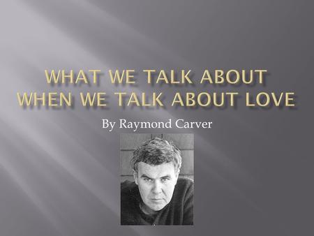 By Raymond Carver. Meet Mel & Teresa McGinnis (top couple) and Nick & Laura Sitting around that table having a conversation about the topic of LOVE.