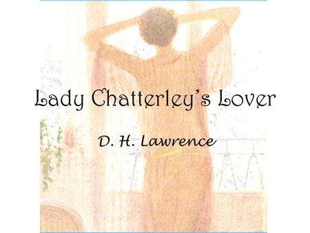 Lady Chatterley’s Lover D. H. Lawrence. Tone Lawrence waivers between a harsh tone in response to society or symbols of society, Clifford, the coal mines,