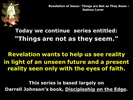 Today we continue series entitled: “Things are not as they seem.” Revelation wants to help us see reality in light of an unseen future and a present reality.