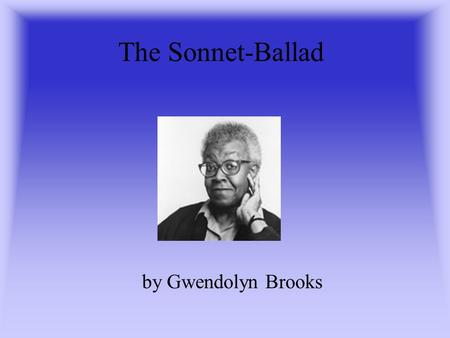 The Sonnet-Ballad by Gwendolyn Brooks.