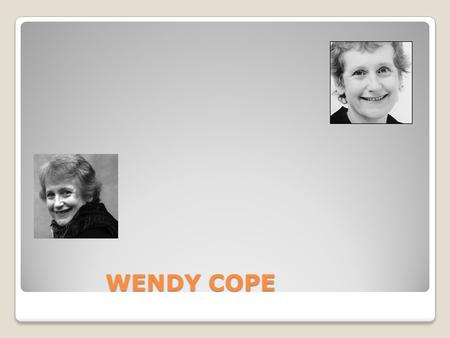 WENDY COPE WENDY COPE. About the author About the author She was born in Erith, Kent, and educated at Farringtons School, London. Following her graduation.