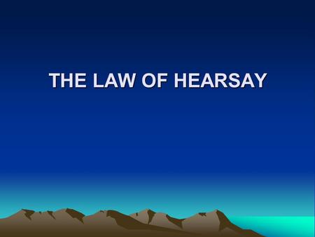 THE LAW OF HEARSAY. DEFINITIONS: A. “Statement” An oral or written assertion or Non verbal conduct, if it is intended as an assertion B. “Declarant” A.