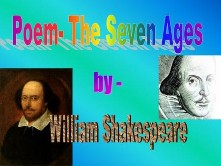 Poem- The Seven Ages by - William Shakespeare.