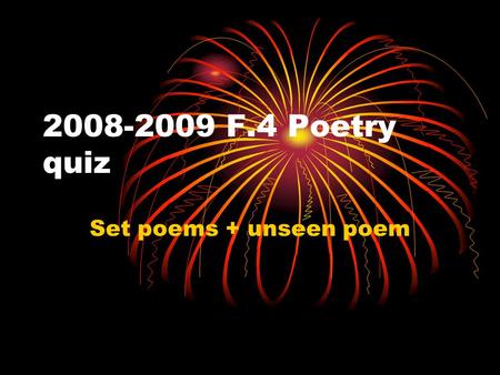 2008-2009 F.4 Poetry quiz Set poems + unseen poem.