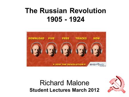 The Russian Revolution 1905 - 1924 Richard Malone Student Lectures March 2012.