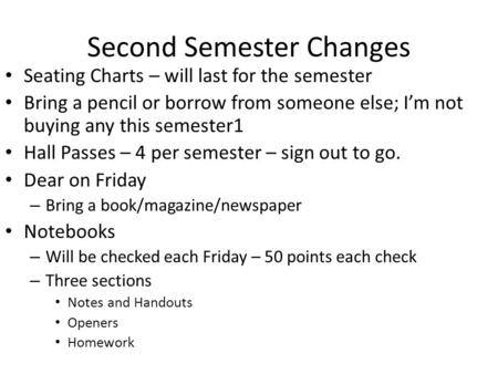 Second Semester Changes Seating Charts – will last for the semester Bring a pencil or borrow from someone else; I’m not buying any this semester1 Hall.