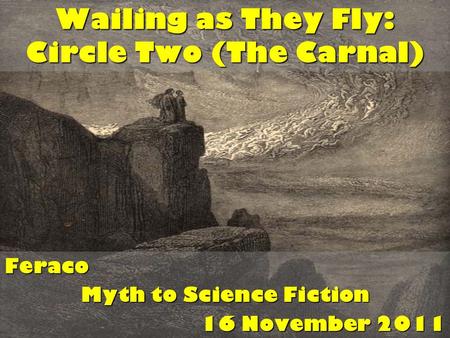 Wailing as They Fly: Circle Two (The Carnal) Feraco Myth to Science Fiction 16 November 2011.