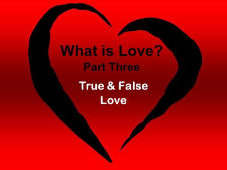 What is Love? Part Three True & False Love.