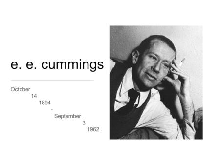 E. e. cummings October 14 1894 - September 3 1962.