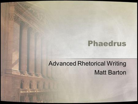 Phaedrus Advanced Rhetorical Writing Matt Barton.