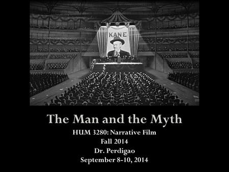 The Man and the Myth HUM 3280: Narrative Film Fall 2014 Dr. Perdigao September 8-10, 2014.