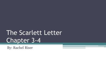 The Scarlett Letter Chapter 3-4 By: Rachel Riser.