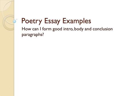Poetry Essay Examples How can I form good intro, body and conclusion paragraphs?
