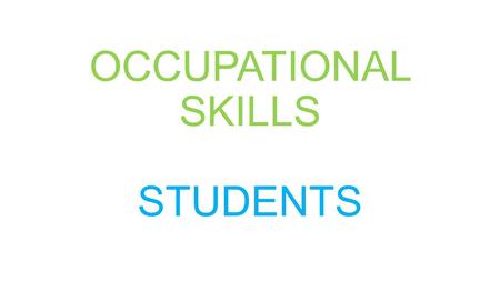 OCCUPATIONAL SKILLS STUDENTS. I am: nice, kind I like: movies, music, video games, hockey, basketball THIS IS ME.