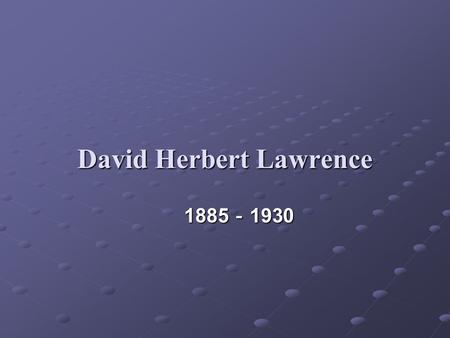 David Herbert Lawrence 1885 － 1930. Lawrence is one of the greatest English novelists of the 20th century, and, perhaps, the greatest from England proper.