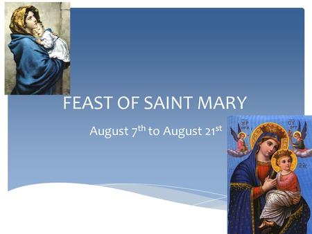 FEAST OF SAINT MARY August 7 th to August 21 st. Who is her husband?  Joseph  David  Thomas  John  Joseph.